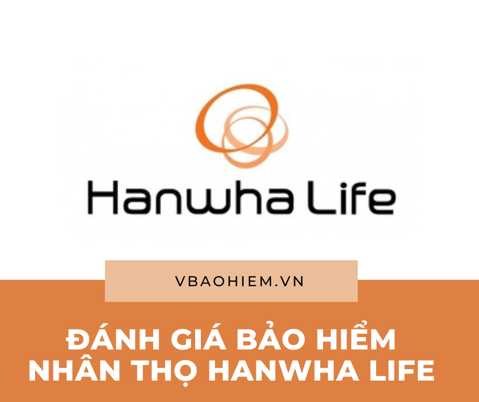 ĐÁNH GIÁ BẢO HIỂM NHÂN THỌ HANWHA LIFE