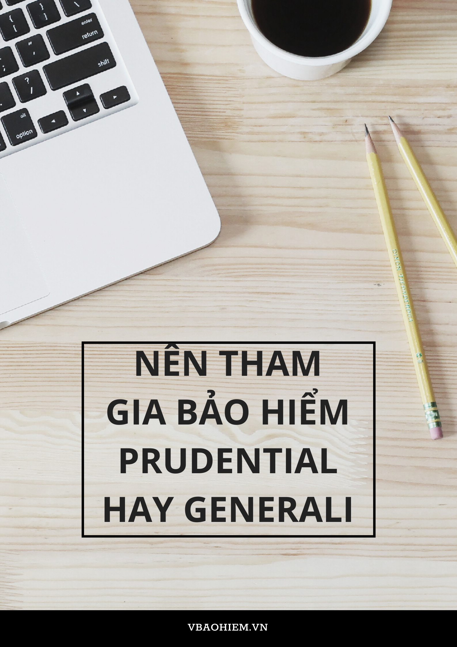 NÊN MUA BẢO HIỂM PRUDENTIAL HAY GENERALI?