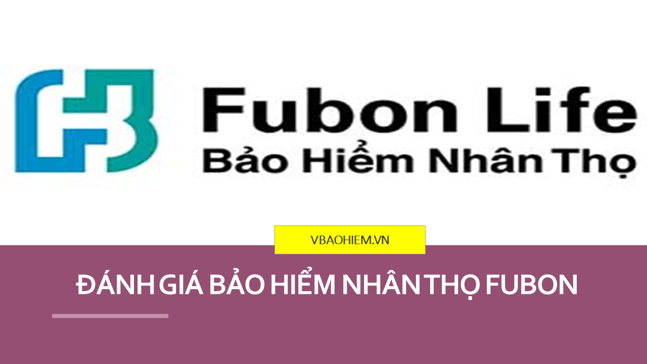 ĐÁNH GIÁ BẢO HIỂM NHÂN THỌ FUBON