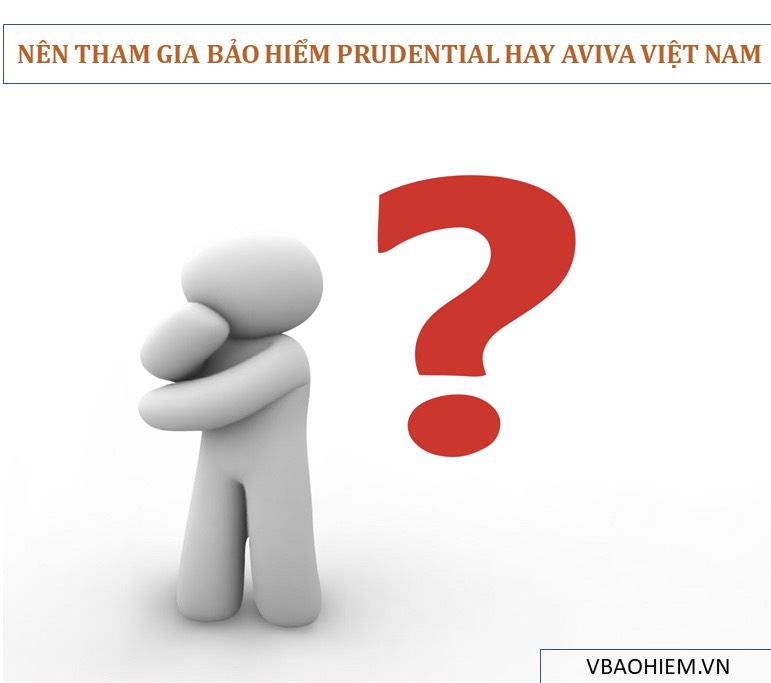 NÊN THAM GIA BẢO HIỂM PRUDENTIAL HAY AVIVA VIỆT NAM?