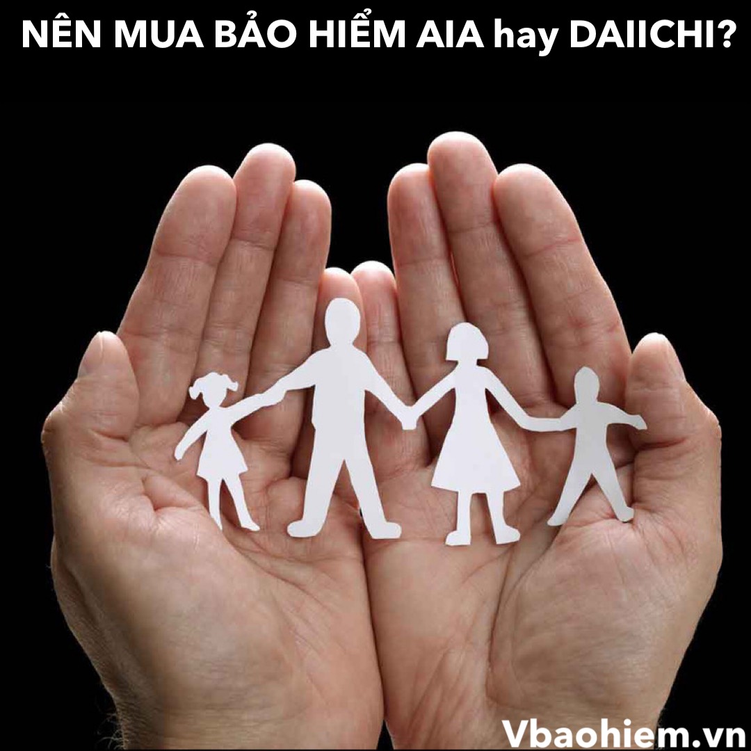 NÊN MUA BẢO HIỂM AIA HAY DAIICHI?