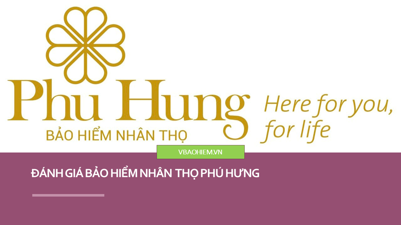 ĐÁNH GIÁ BẢO HIỂM NHÂN THỌ PHÚ HƯNG